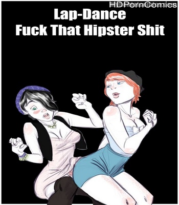 Porn Comics - Lap-Dance – Fuck That Hipster Shit